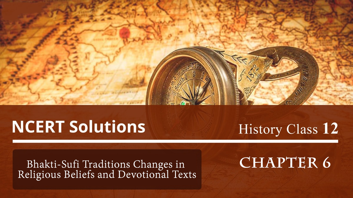 NCERT Solutions for Class 12 Chapter 6 – Bhakti-Sufi Traditions Changes in Religious Beliefs and Devotional Texts