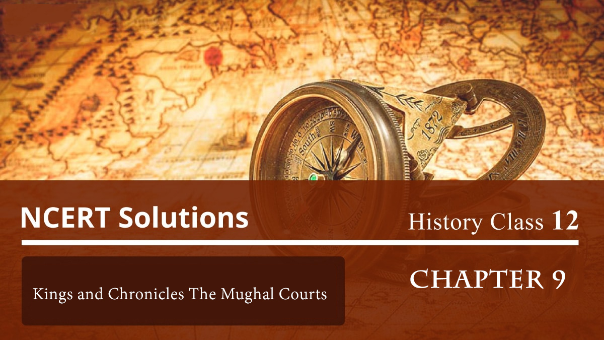 NCERT Solutions for Class 12 Chapter 9 – Kings and Chronicles The Mughal Courts
