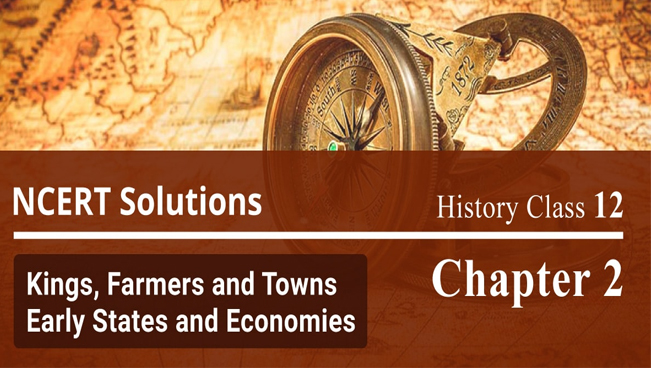NCERT Solutions History Class 12th Kings, Farmers and Towns Early States and Economics Chapter 2