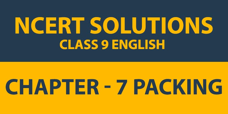 NCERT Solutions for Class 9 English Chapter – 7 Packing